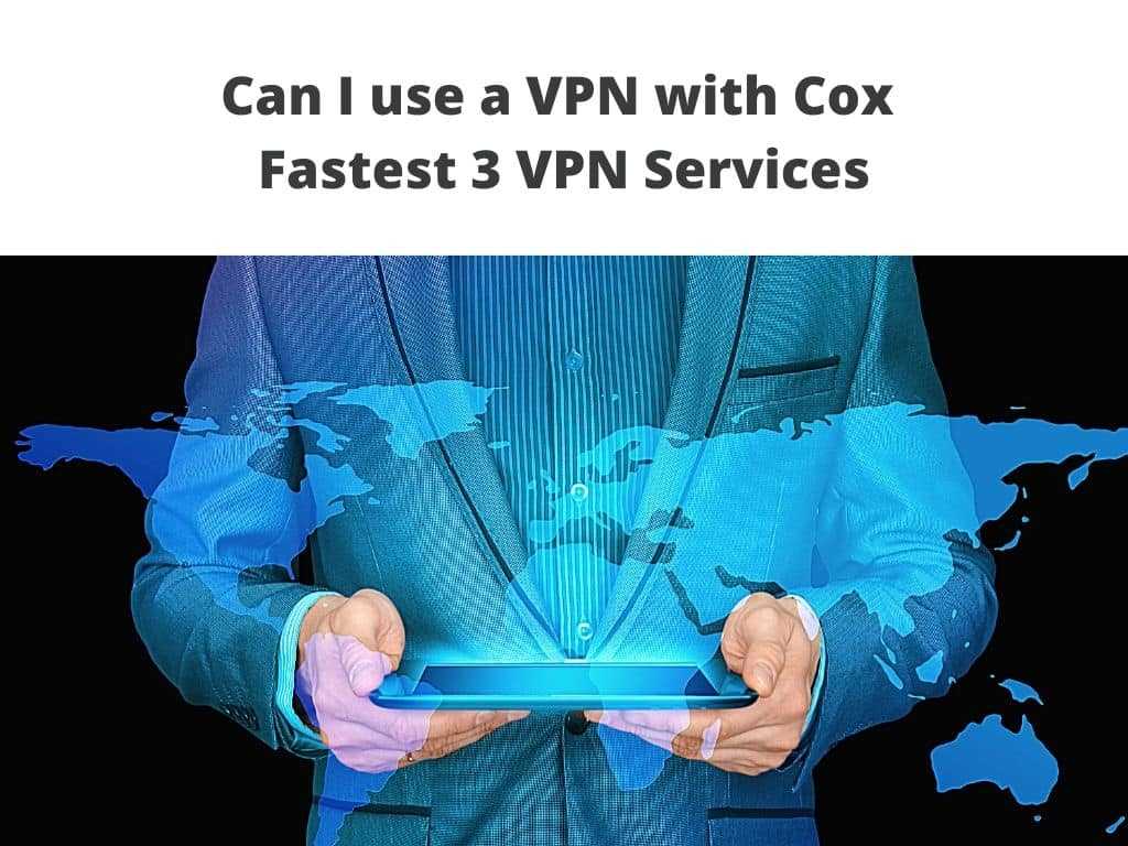 Can I use a VPN with Cox - Fastest 3 VPN Service
