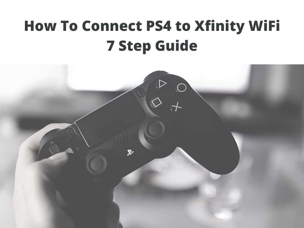 Connect PS4 to Xfinity WiFi - 7 step guide