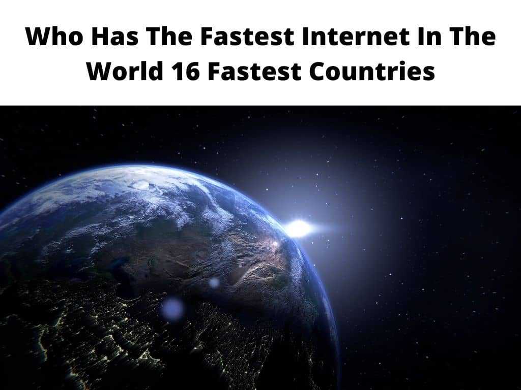 Who Has The Fastest Internet In The World - 16 Fastest Countries