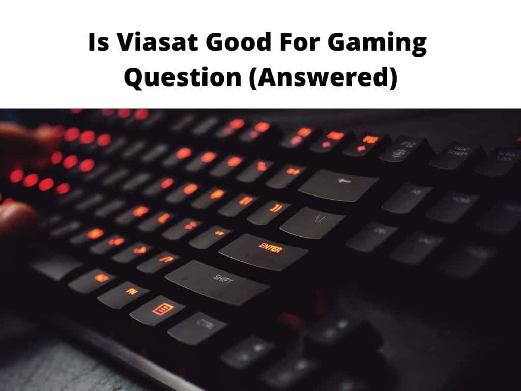 Is Viasat Good For Gaming - question answered