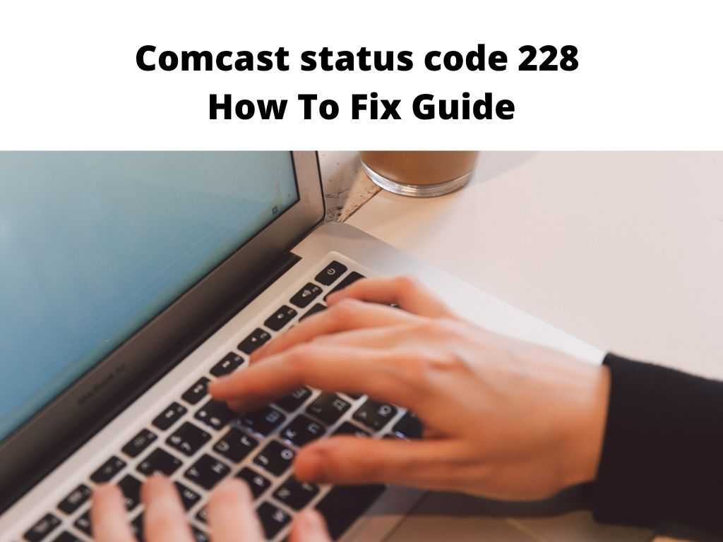 Comcast status code 228 - how to fix guide