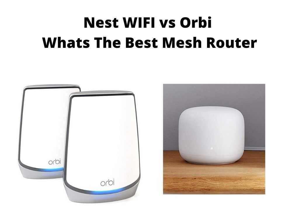 Nest WIFI vs Orbi - whats the best mesh router