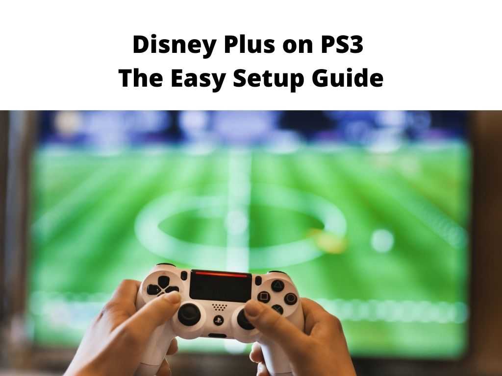 Disney Plus on PS3 The Easy Setup Guide