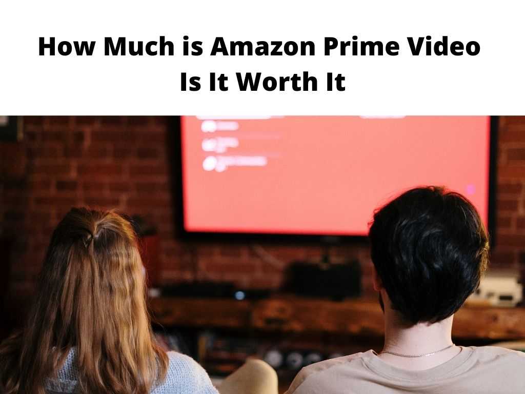 How Much is Amazon Prime Video Is It Worth It