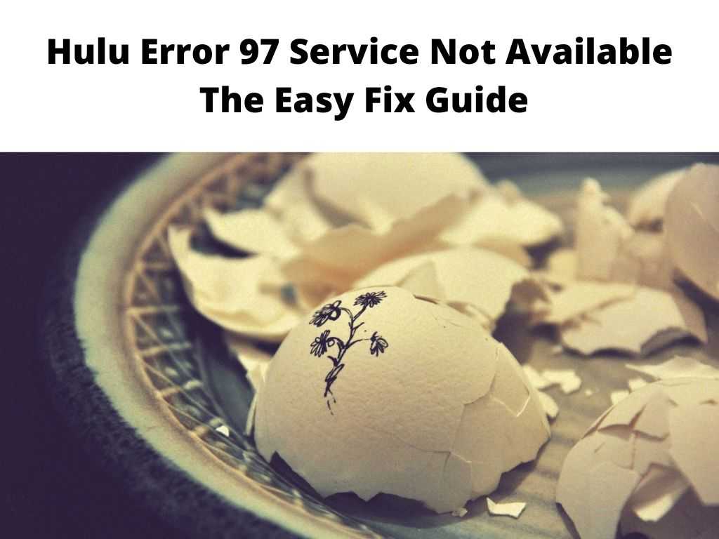 Hulu Error 97 Service Not Available - the easy fix guide