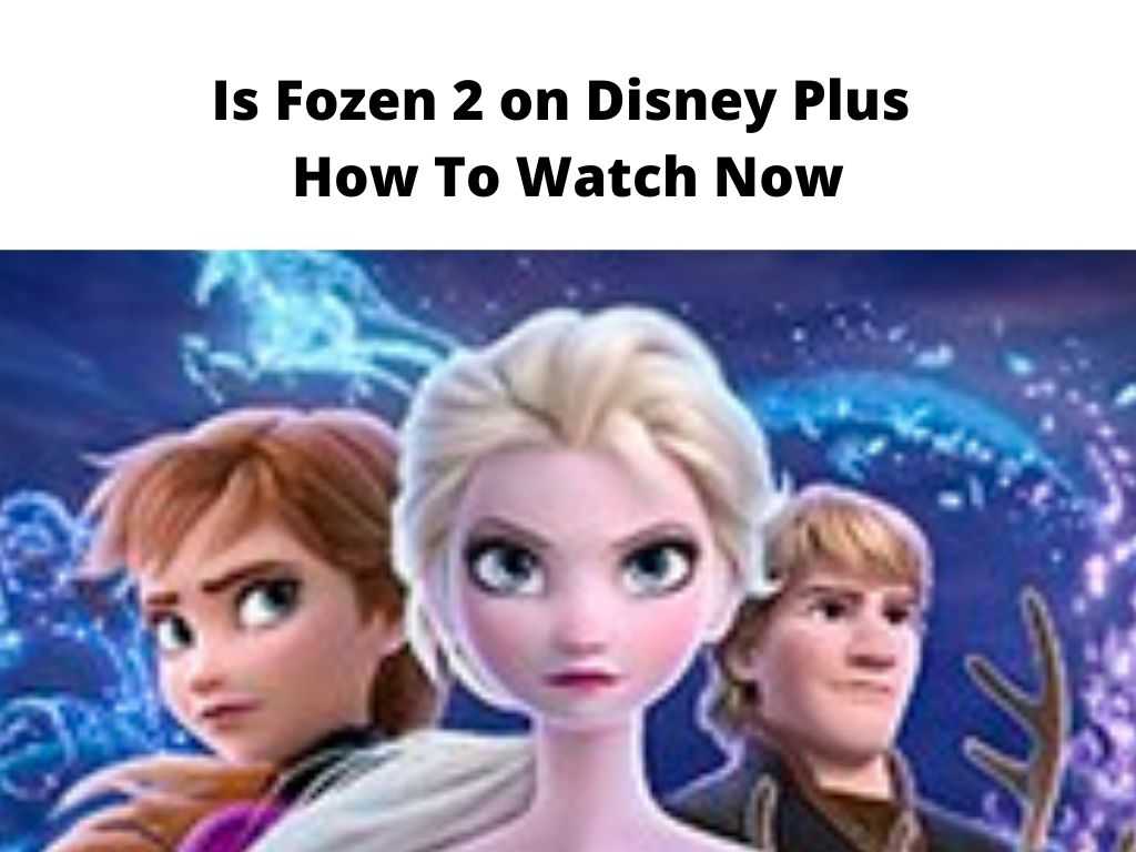 Is Fozen 2 on Disney Plus - how to watch now