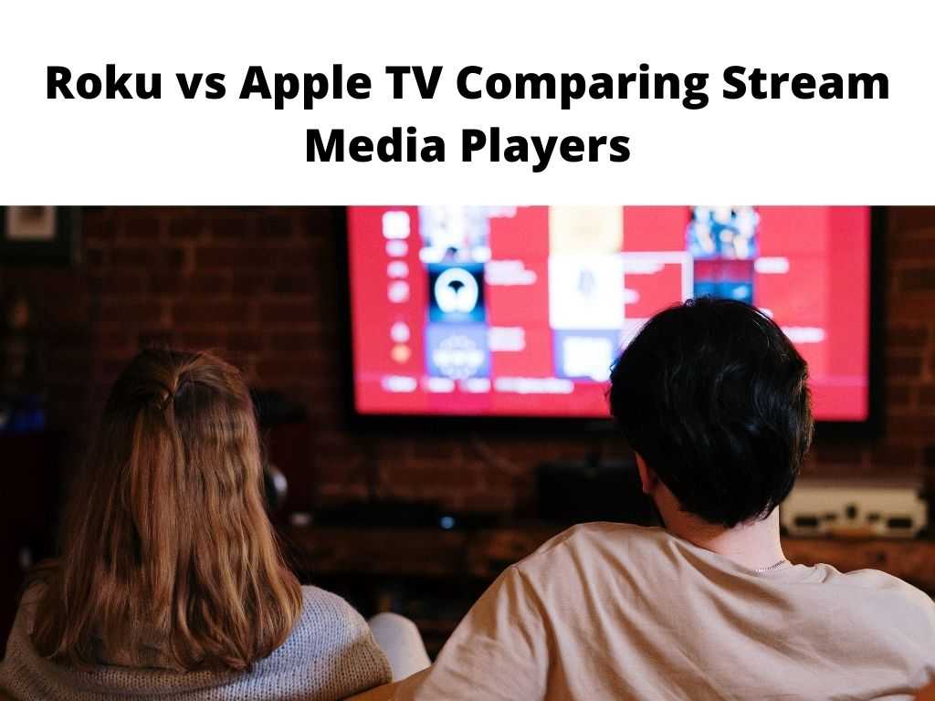 Roku vs Apple TV comparing stream media players