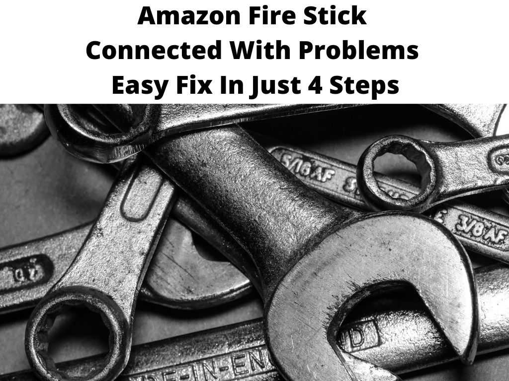 Amazon Fire Stick Connected With Problems Easy Fix In Just 4 Steps