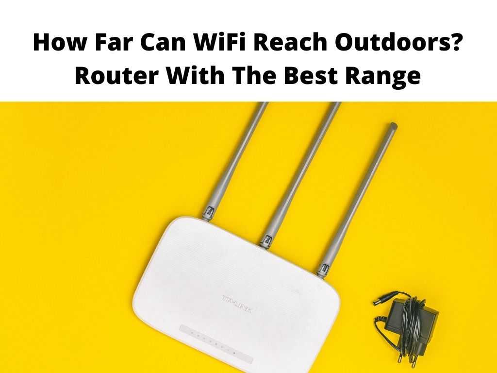 How Far Can WiFi Reach Outdoors Router With The Best Range