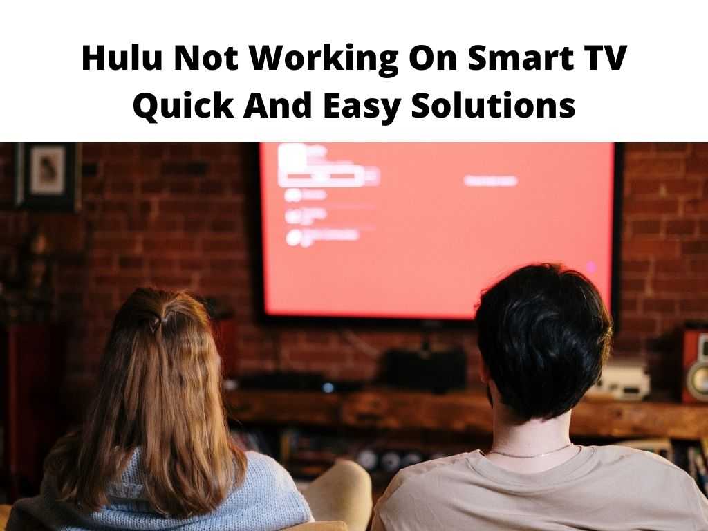 Hulu Not Working On Smart TV Quick And Easy Solutions