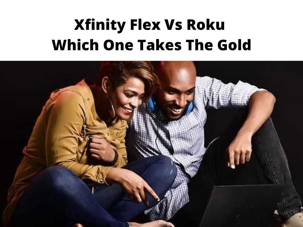 Xfinity Flex Vs Roku Which One Takes The Gold