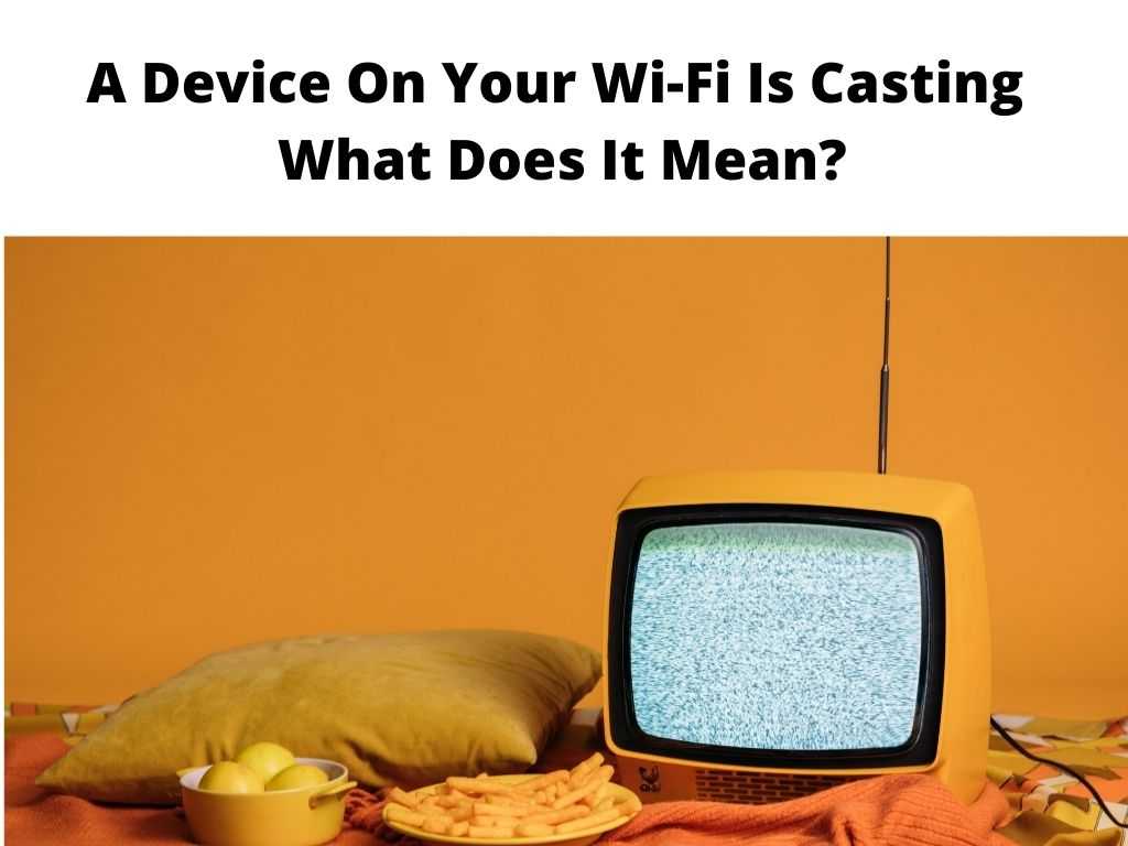 A Device On Your WiFi Is Casting What Does It Mean