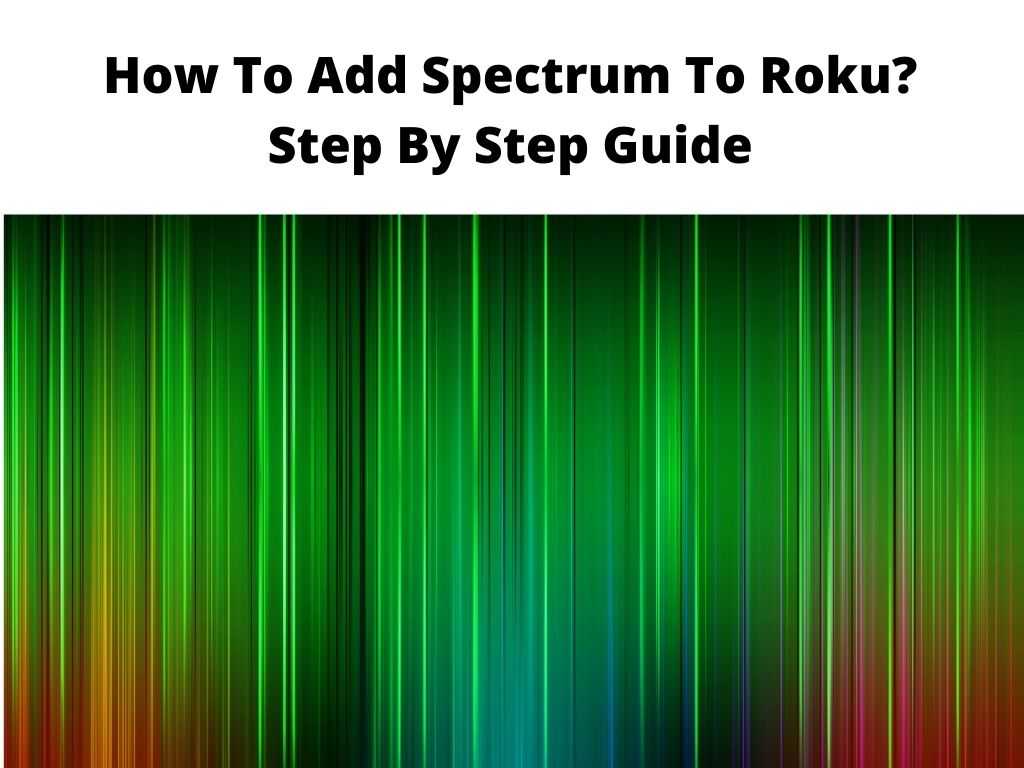 How To Add Spectrum To Roku Step By Step Guide