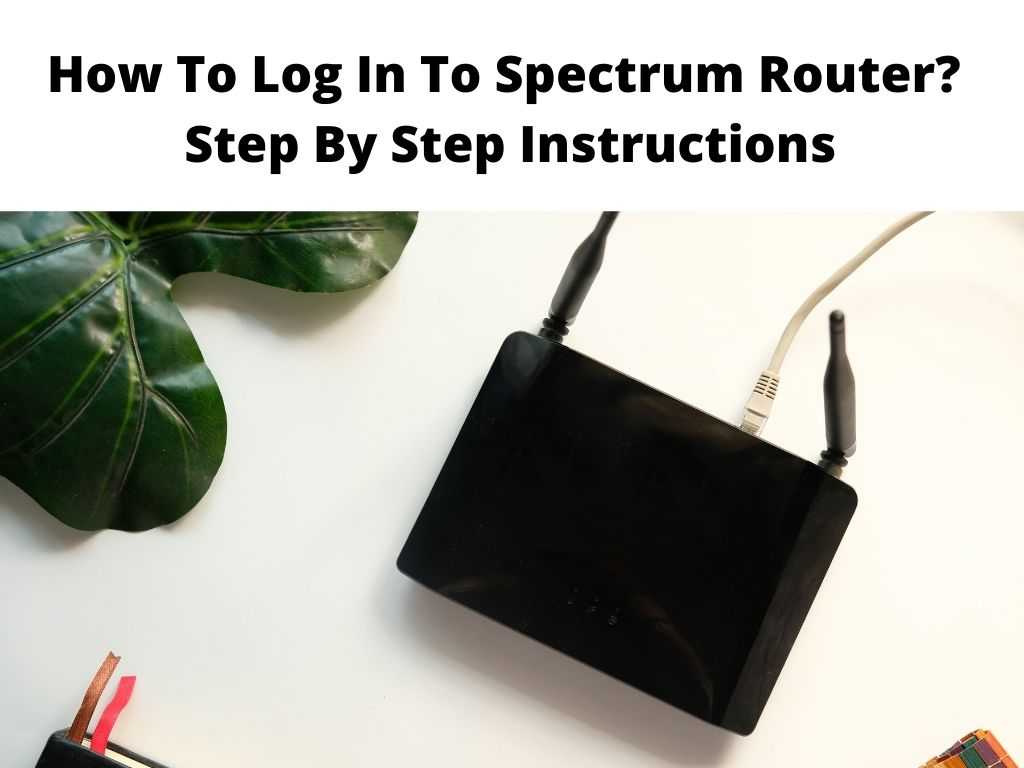 How To Log In To Spectrum Router Step By Step Instructions