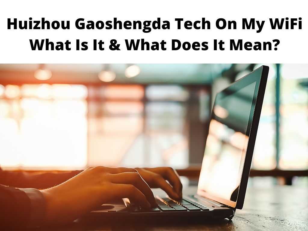 Huizhou Gaoshengda Technology On My WiFi What Is It & What Does It Mean