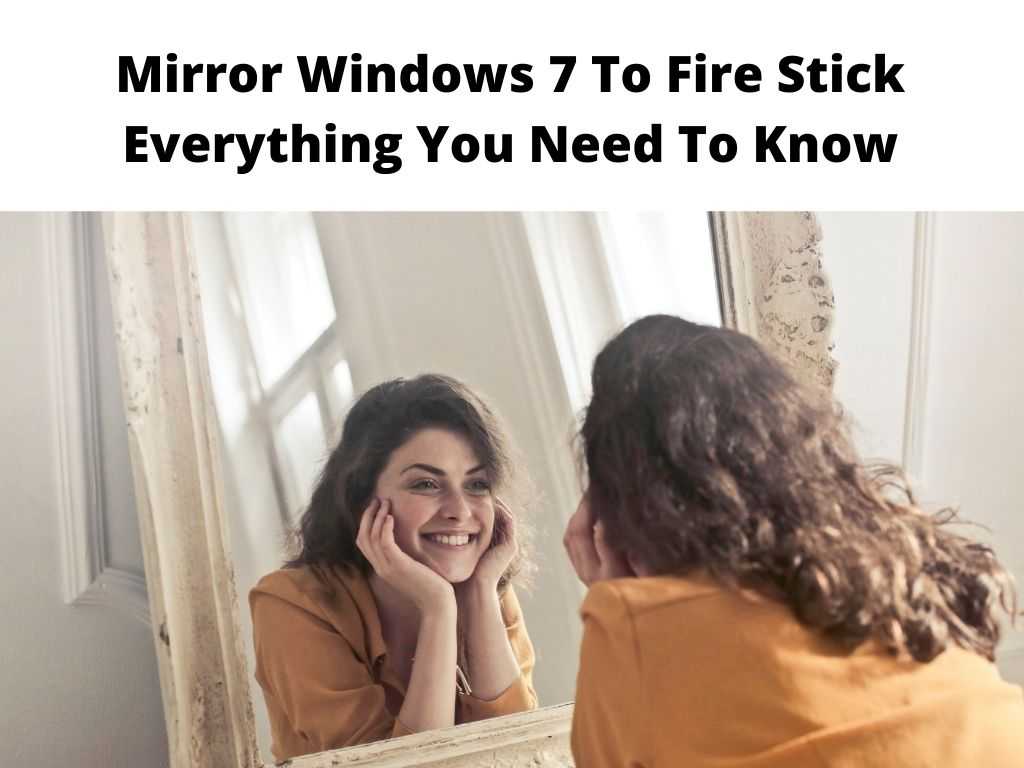 Mirror Windows 7 To Fire Stick Everything You Need To Know