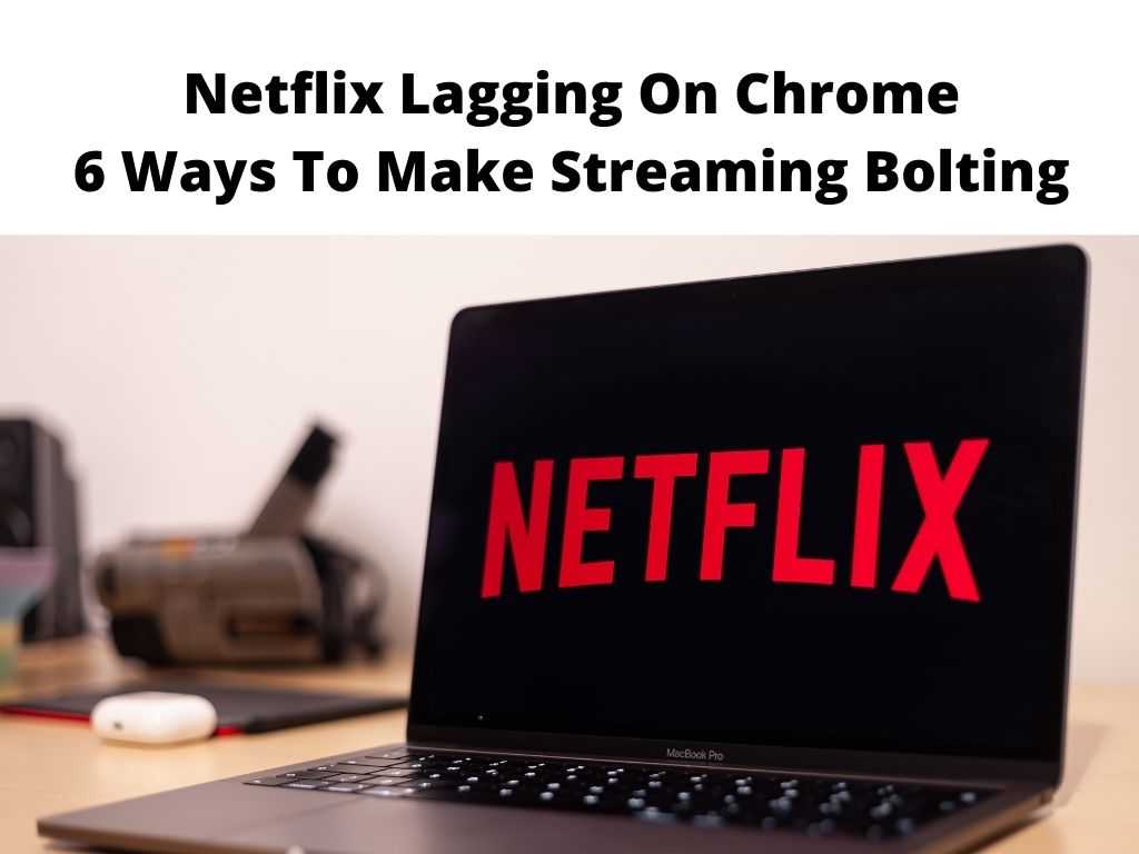 Netflix Lagging On Chrome - 6 Ways To Make Streaming Bolting