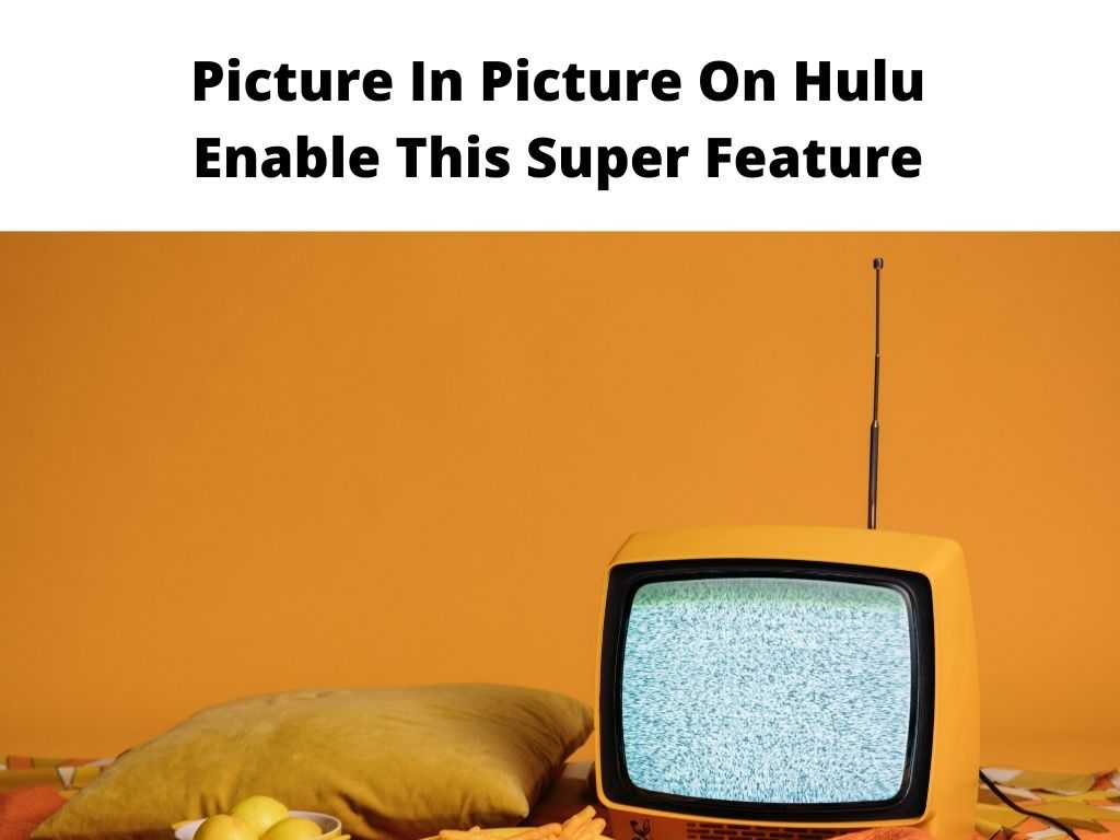 Picture In Picture On Hulu Enable This Super Feature
