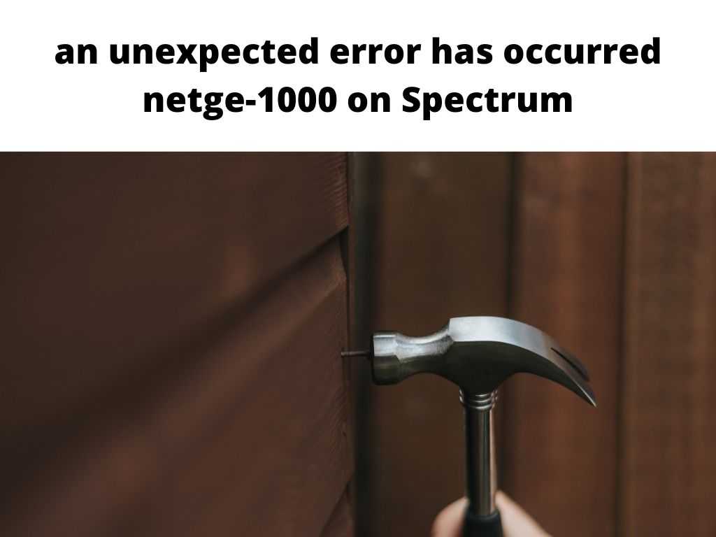 an unexpected error has occurred netge-1000 on Spectrum