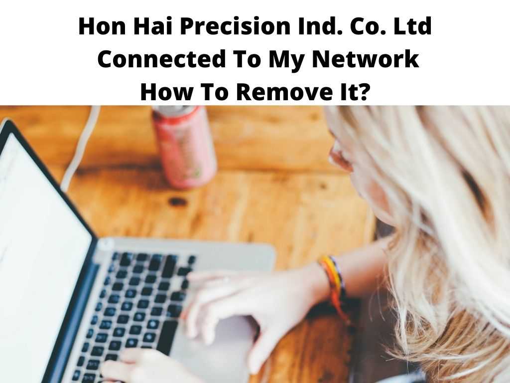Hon Hai Precision Ind. Co. Ltd Connected To My Network How To Remove It