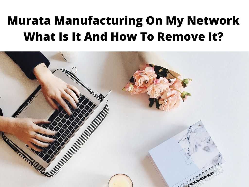 Murata Manufacturing On My Network What Is It And How To Remove It