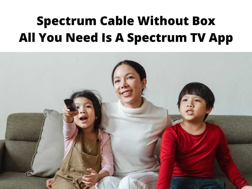 Spectrum Cable Without Box All You Need Is A Spectrum TV App