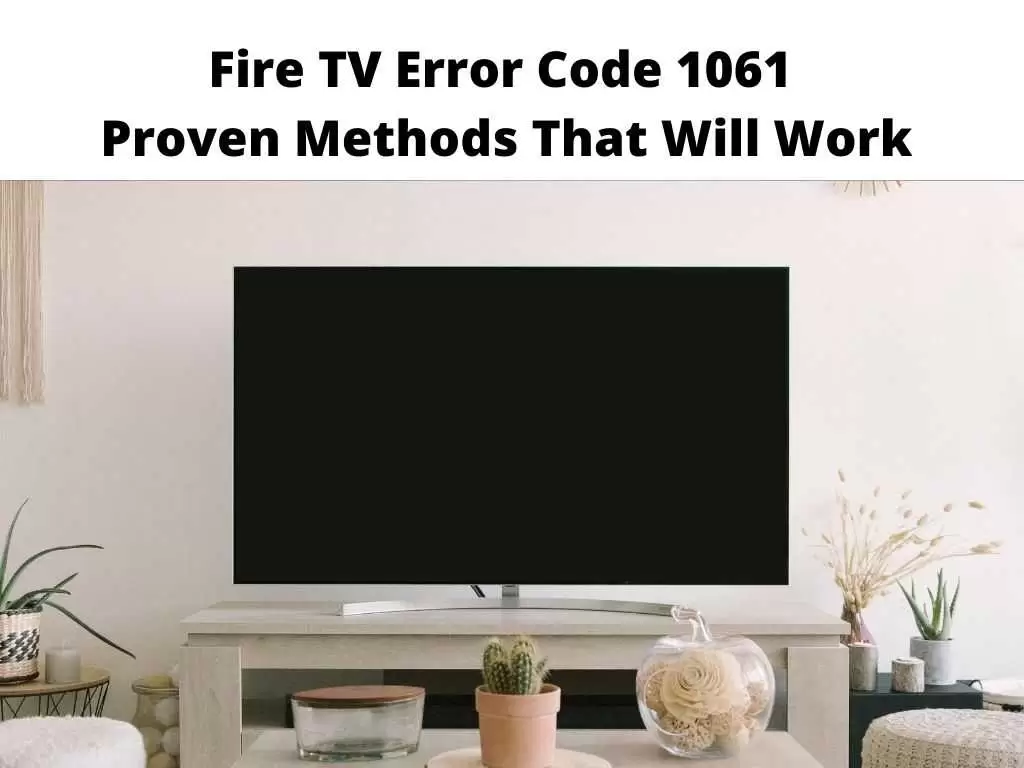 Fire TV Error Code 1061 - The Simple Fix Guide