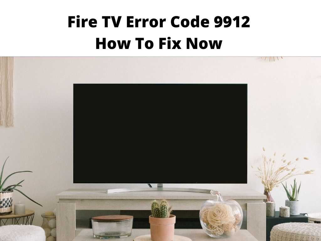 Fire TV Error Code 9912 - The Easy Fix Guide