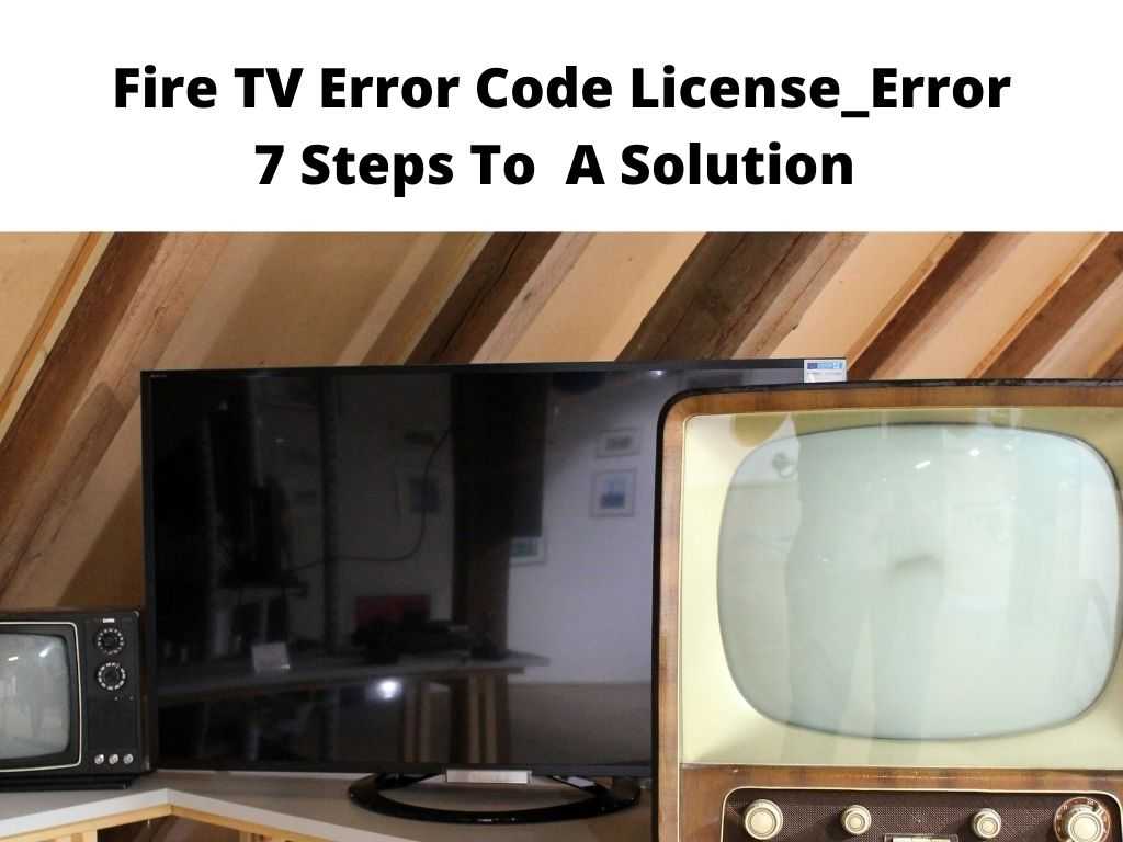 Fire TV Error Code License_Error 7 Steps To A Solution