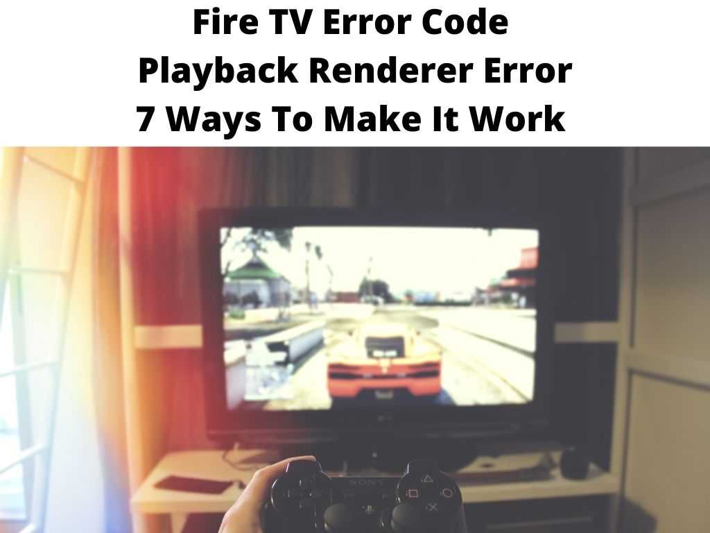 Fire TV Error Code Playback Renderer Error 7 Ways To Make It Work