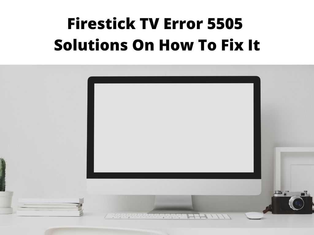 Firestick TV Error 5505 Solutions On How To Fix It