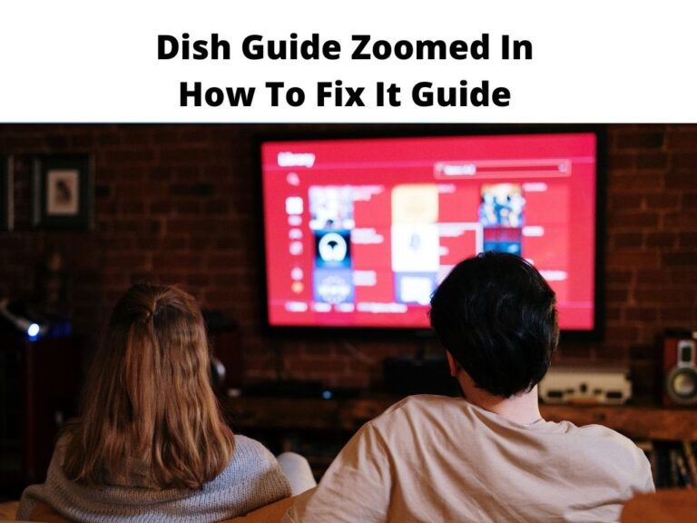 Dish Guide Zoomed In How To Fix It Updated Guide 2024