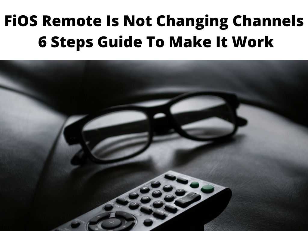 FiOS Remote Is Not Changing Channels 6 Steps Guide To Make It Work