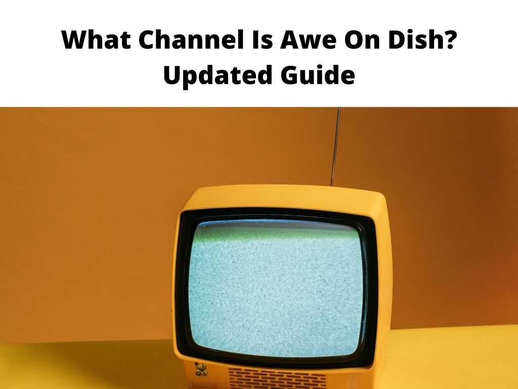 What Channel Is Awe On Dish Updated Guide