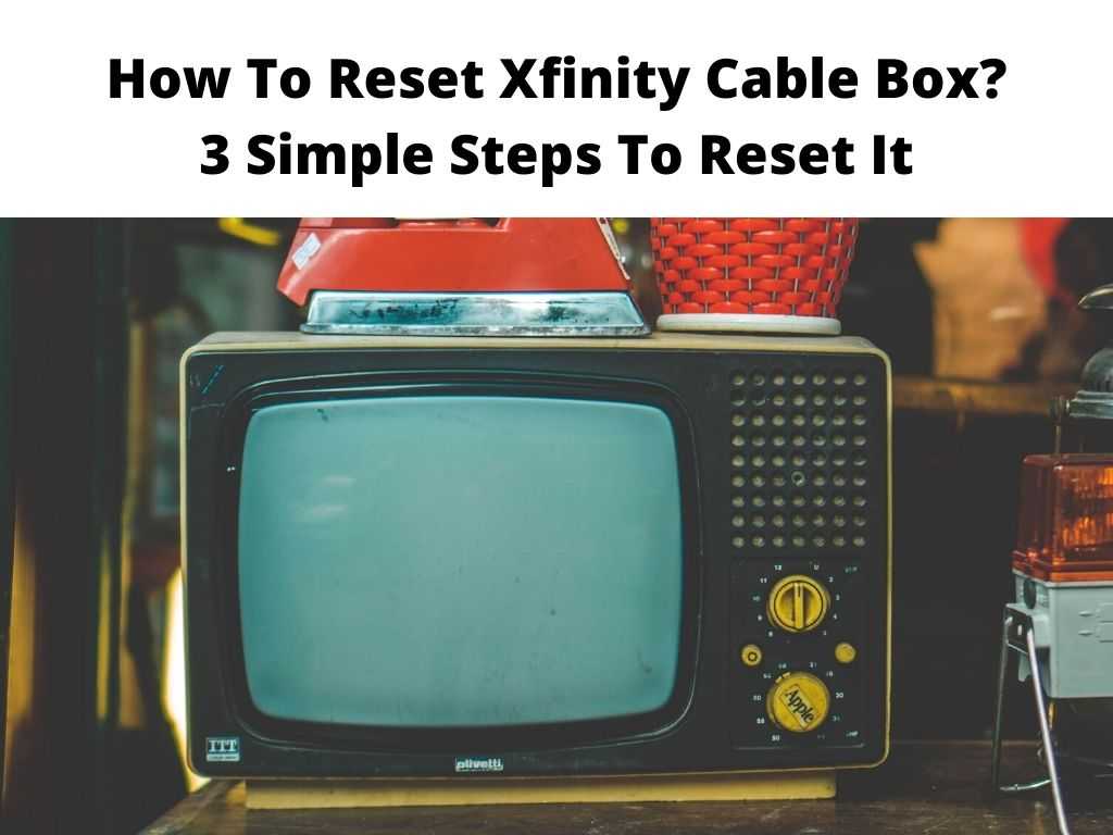 How To Reset Xfinity Cable Box 3 Simple Steps To Reset It