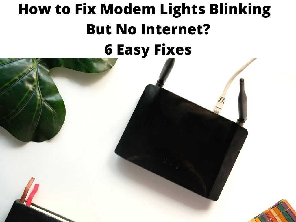 How to Fix Modem Lights Blinking But No Internet 6 Easy Fixes