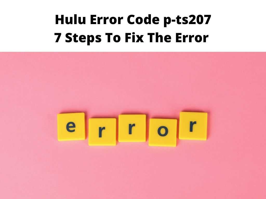 Hulu Error Code p-ts207 7 Steps To Fix The Error