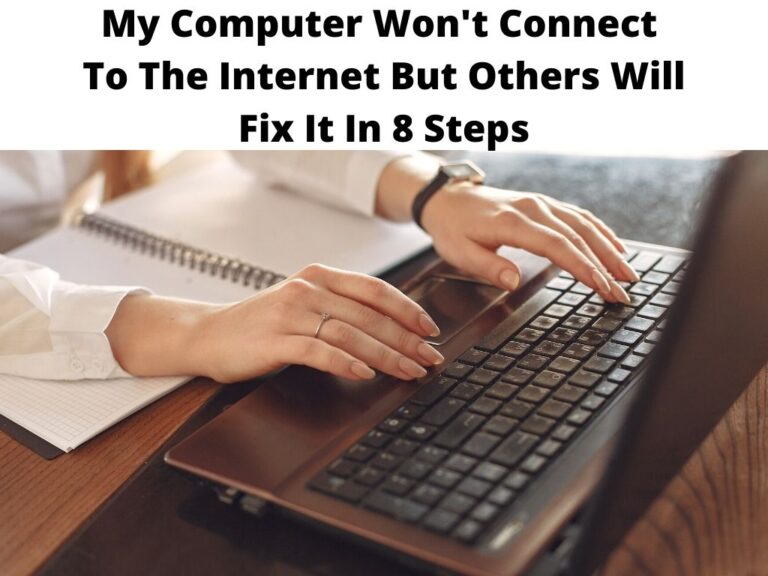 My Computer Won't Connect To The Internet But Others Will Fix It In 8 Steps