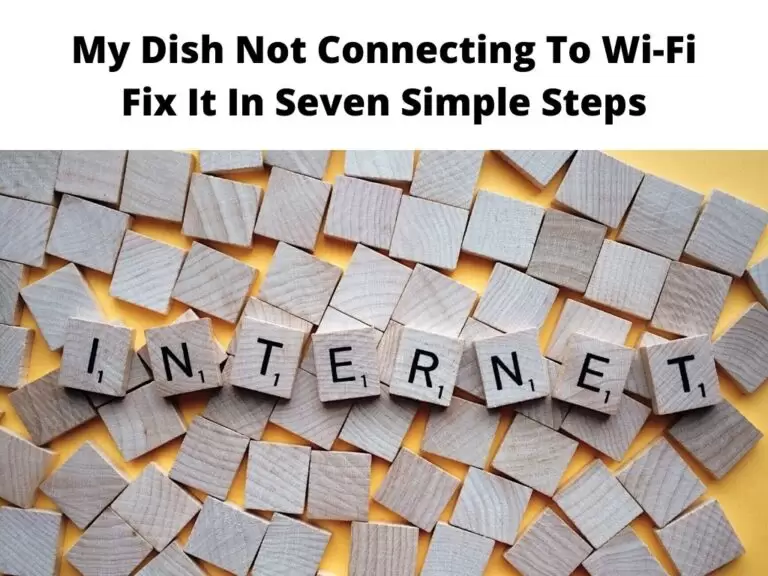 My Dish Not Connecting To Wi-Fi Fix It In Seven Simple Steps