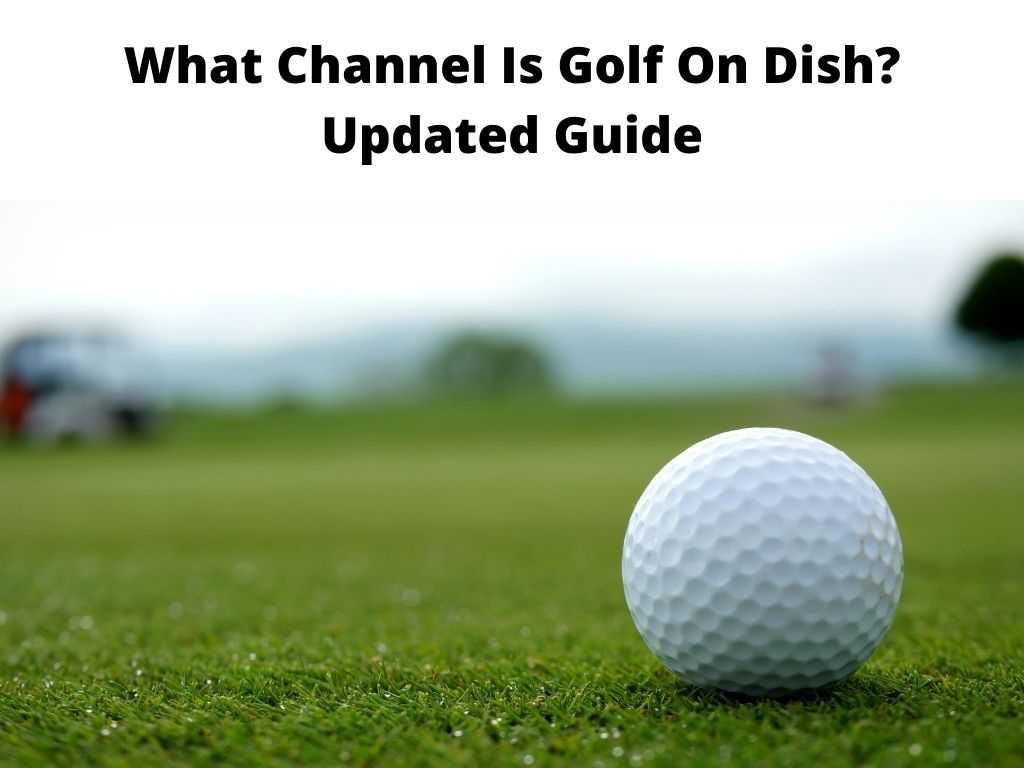 What Channel Is Golf On Dish? - Updated Guide 2023