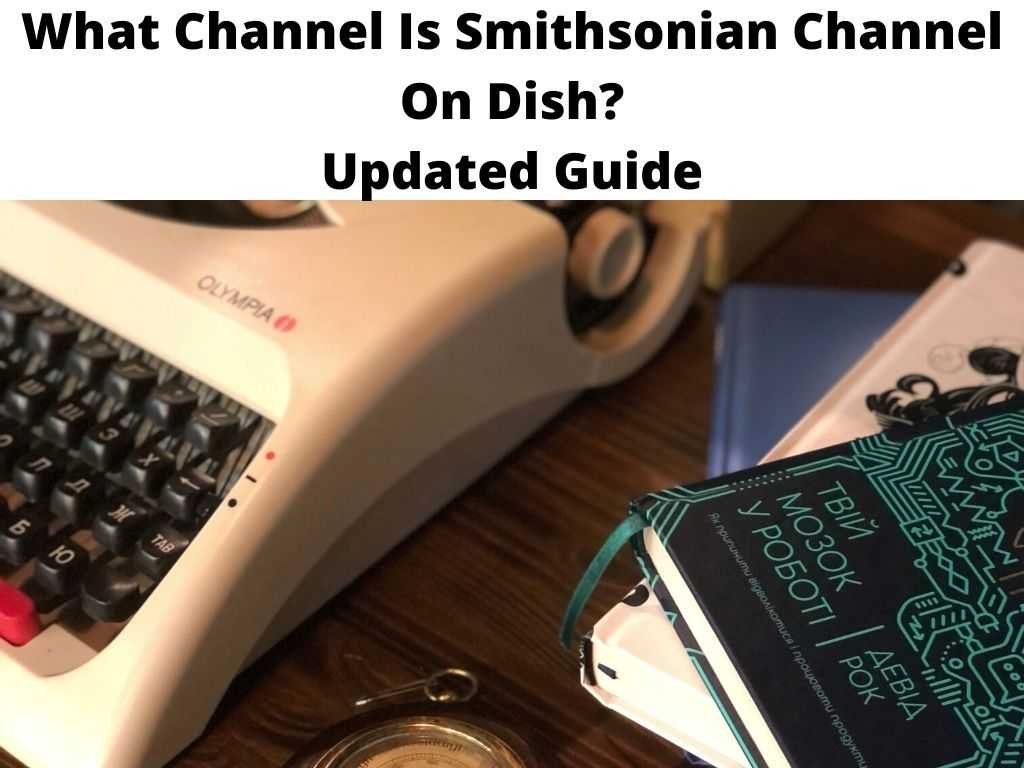 What Channel Is Smithsonian Channel On Dish Updated Guide