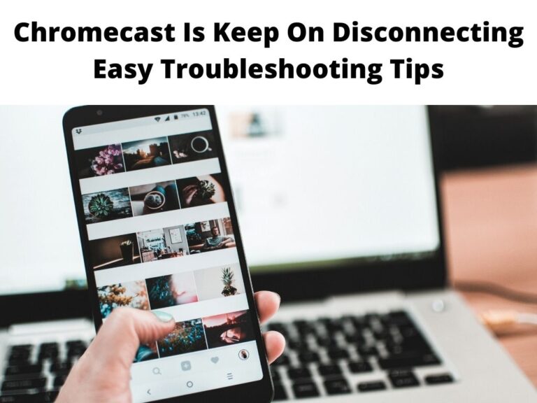 Chromecast Is Keep On Disconnecting Easy Troubleshooting Tips