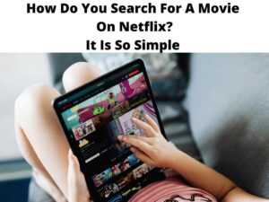 How Do You Search For A Movie On Netflix? It Is So Simple