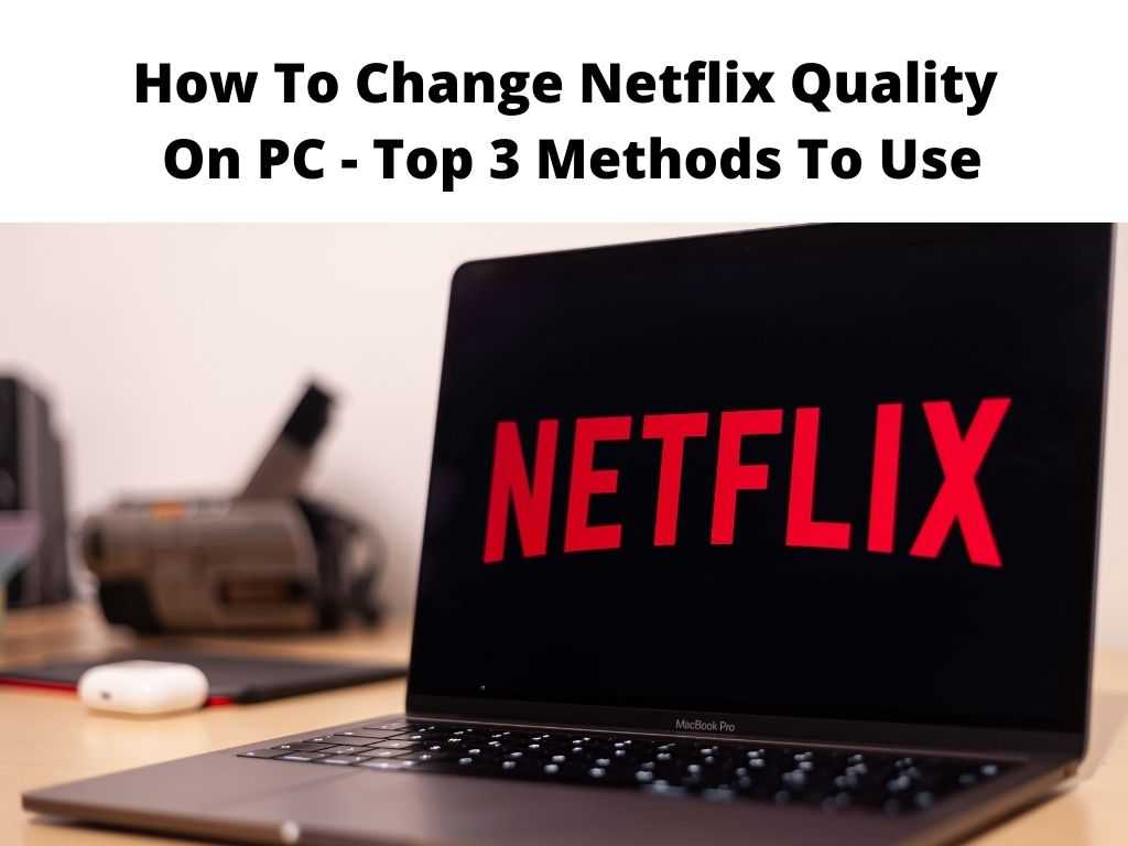 How To Change Netflix Quality On PC - Top 3 Methods To Use