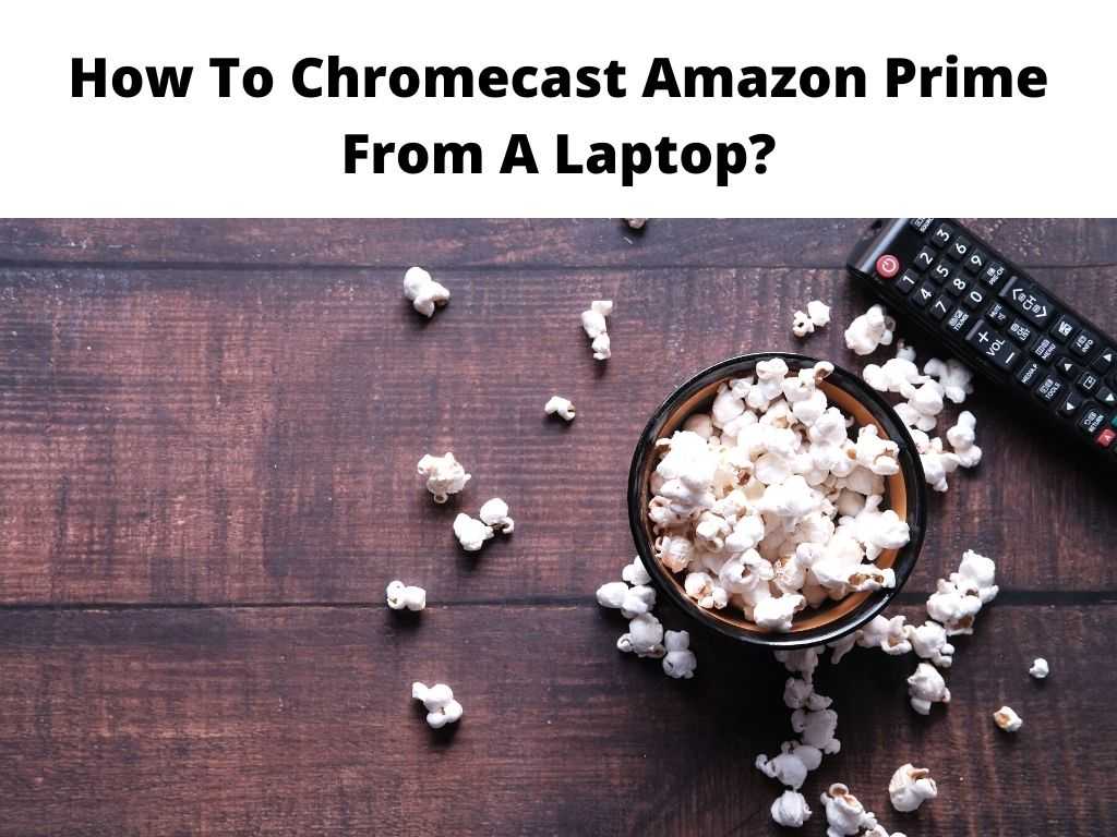 How To Chromecast Amazon Prime From A Laptop?