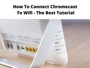 How To Connect Chromecast To Wifi