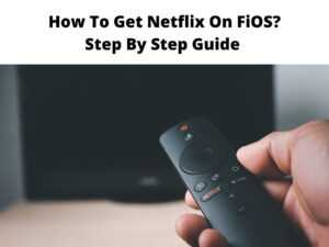 How To Get Netflix On FiOS? Step By Step Guide