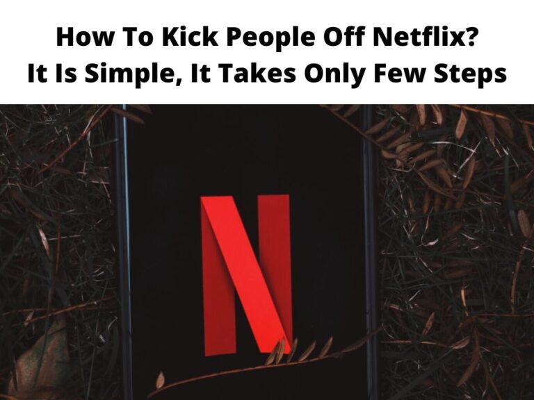 How To Kick People Off Netflix It Is Simple, It Takes Only Few Steps