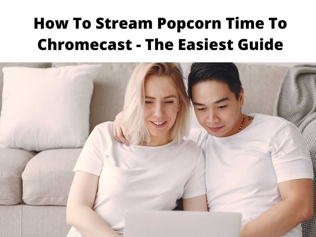 How To Stream Popcorn Time To Chromecast