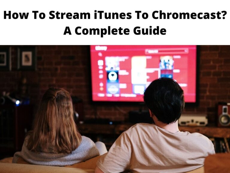How To Stream iTunes To Chromecast? A Complete Guide